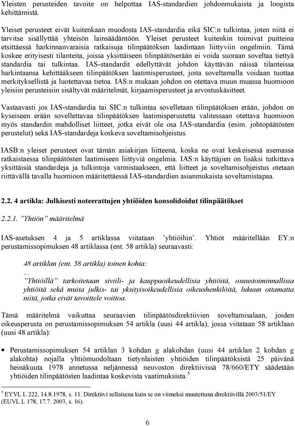 Yleiset perusteet kuitenkin toimivat puitteina etsittäessä harkinnanvaraisia ratkaisuja tilinpäätöksen laadintaan liittyviin ongelmiin.