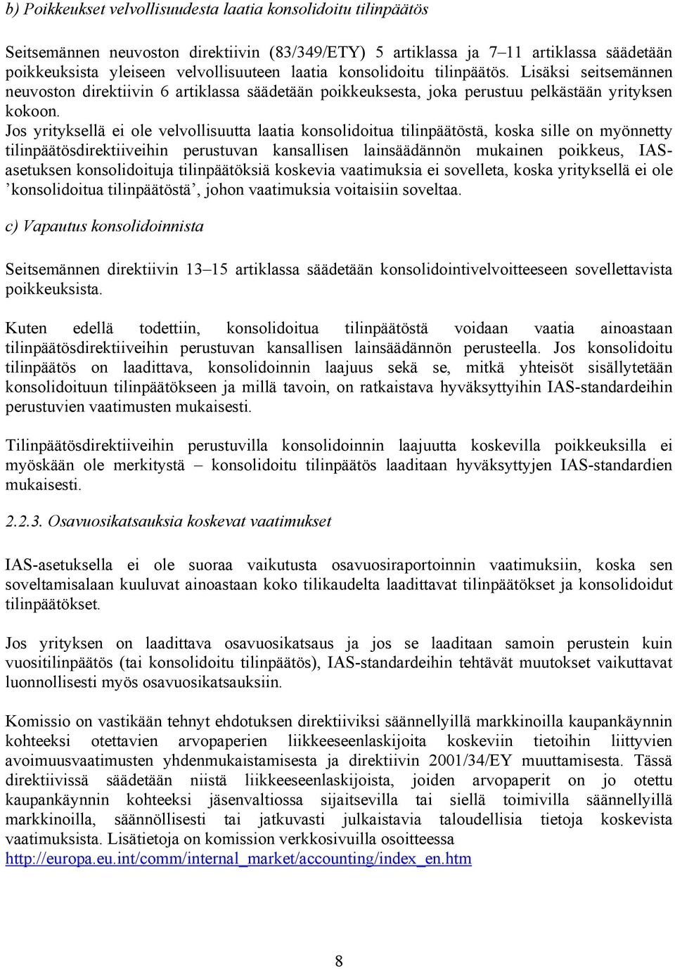 Jos yrityksellä ei ole velvollisuutta laatia konsolidoitua tilinpäätöstä, koska sille on myönnetty tilinpäätösdirektiiveihin perustuvan kansallisen lainsäädännön mukainen poikkeus, IASasetuksen