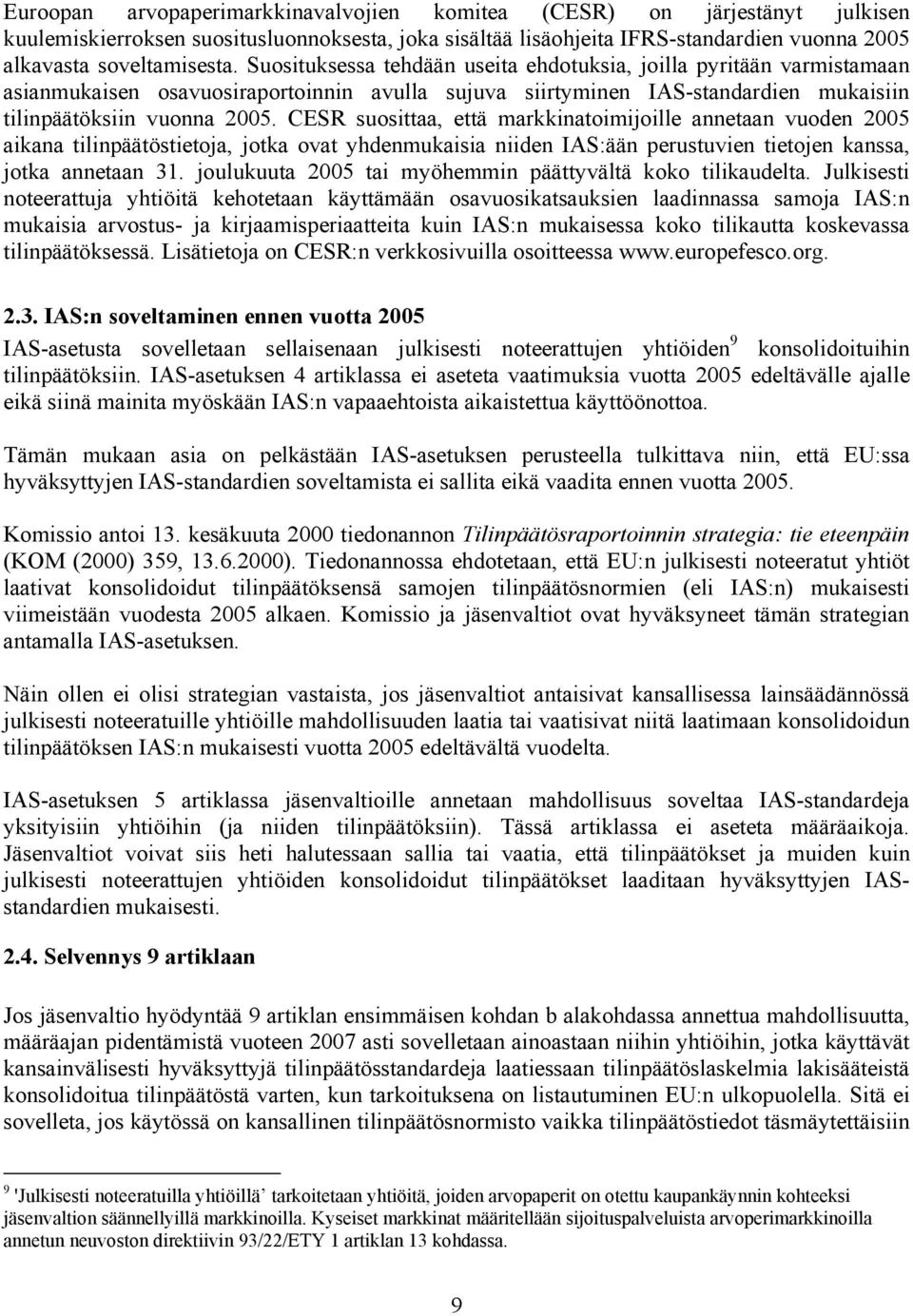 CESR suosittaa, että markkinatoimijoille annetaan vuoden 2005 aikana tilinpäätöstietoja, jotka ovat yhdenmukaisia niiden IAS:ään perustuvien tietojen kanssa, jotka annetaan 31.