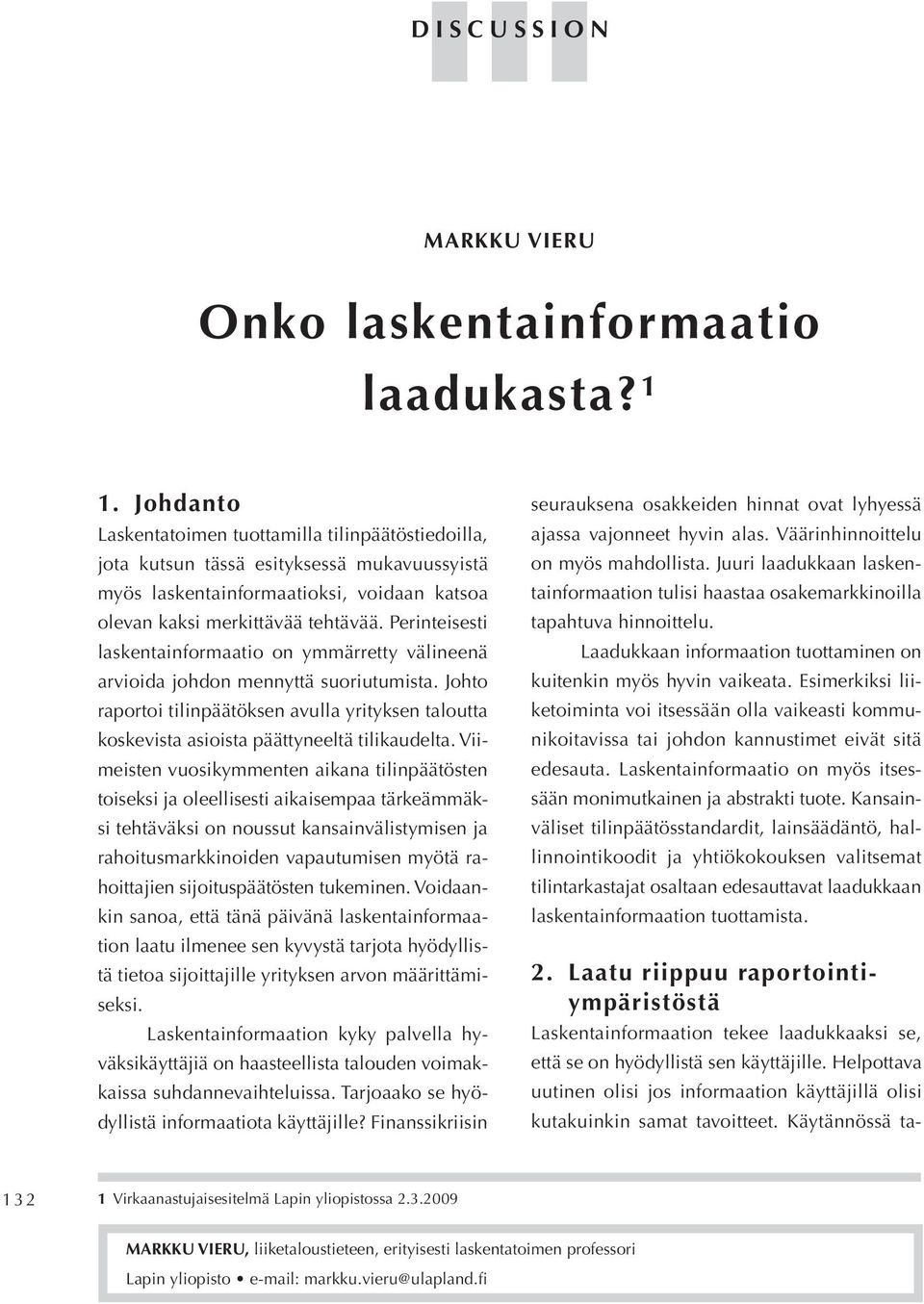 Perinteisesti laskentainformaatio on ymmärretty välineenä arvioida johdon mennyttä suoriutumista. Johto raportoi tilinpäätöksen avulla yrityksen taloutta koskevista asioista päättyneeltä tilikaudelta.