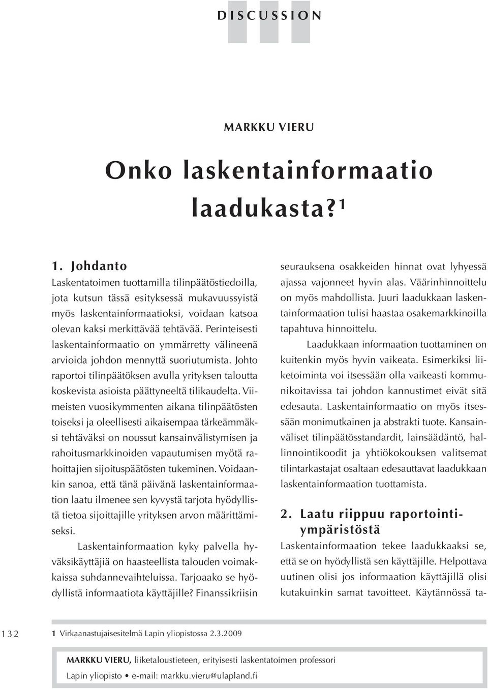 Perinteisesti laskentainformaatio on ymmärretty välineenä arvioida johdon mennyttä suoriutumista. Johto raportoi tilinpäätöksen avulla yrityksen taloutta koskevista asioista päättyneeltä tilikaudelta.