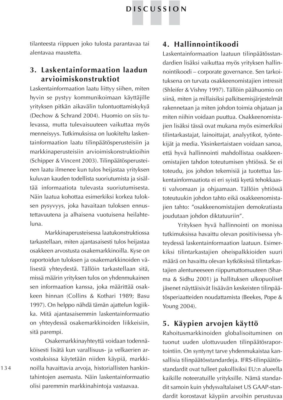 Tutkimuksissa on luokiteltu laskentainformaation laatu tilinpäätösperusteisiin ja markkinaperusteisiin arvioimiskonstruktioihin (Schipper & Vincent 2003).