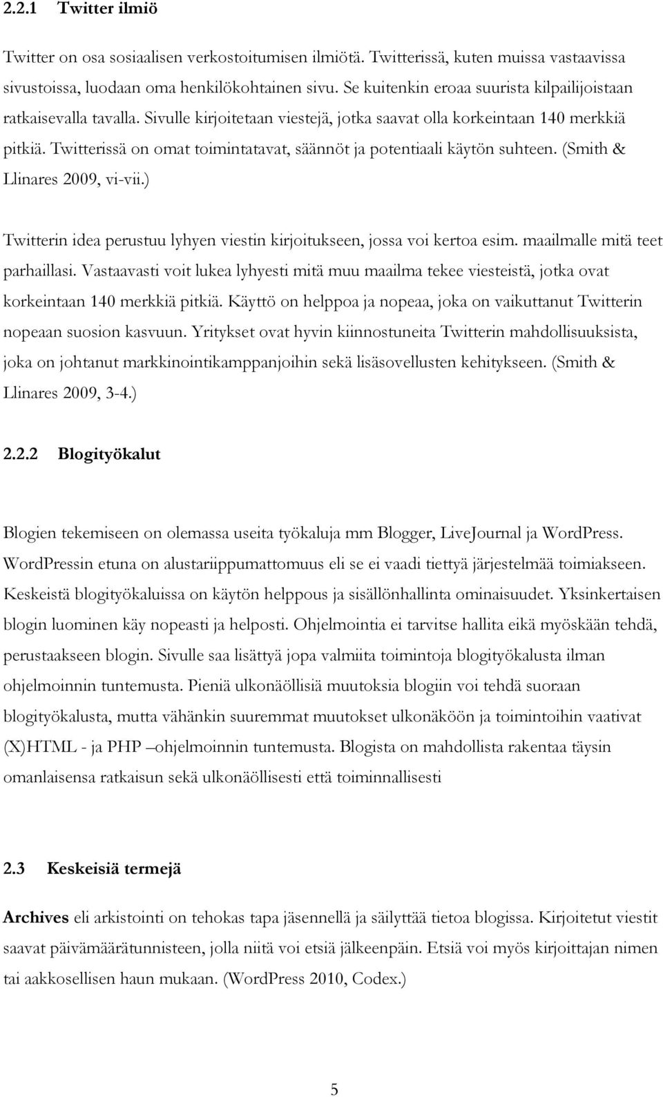 Twitterissä on omat toimintatavat, säännöt ja potentiaali käytön suhteen. (Smith & Llinares 2009, vi-vii.) Twitterin idea perustuu lyhyen viestin kirjoitukseen, jossa voi kertoa esim.