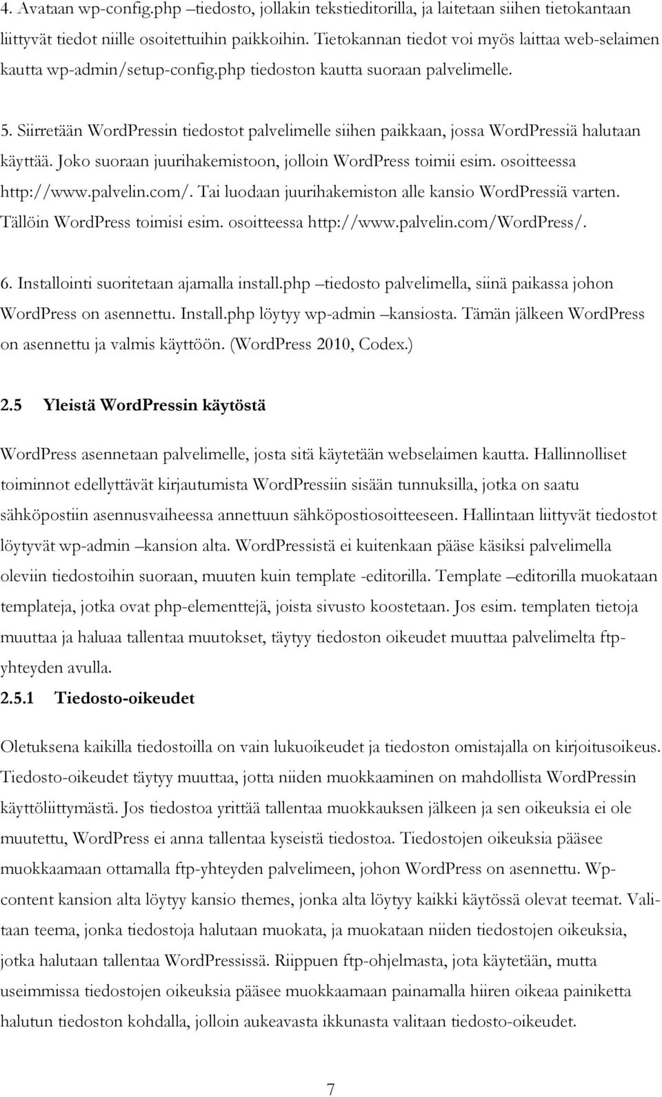 Siirretään WordPressin tiedostot palvelimelle siihen paikkaan, jossa WordPressiä halutaan käyttää. Joko suoraan juurihakemistoon, jolloin WordPress toimii esim. osoitteessa http://www.palvelin.com/.