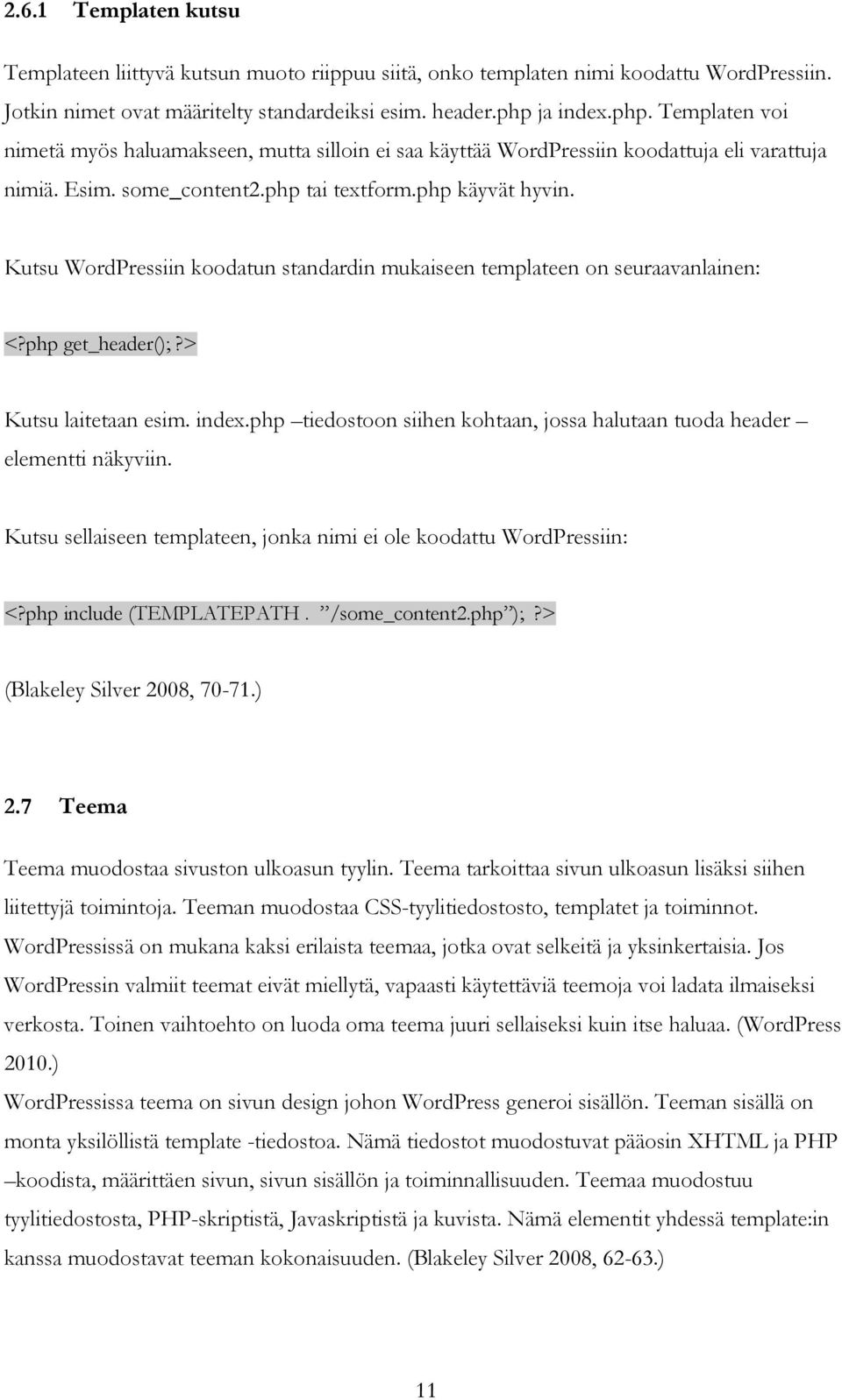 Kutsu WordPressiin koodatun standardin mukaiseen templateen on seuraavanlainen: <?php get_header();?> Kutsu laitetaan esim. index.