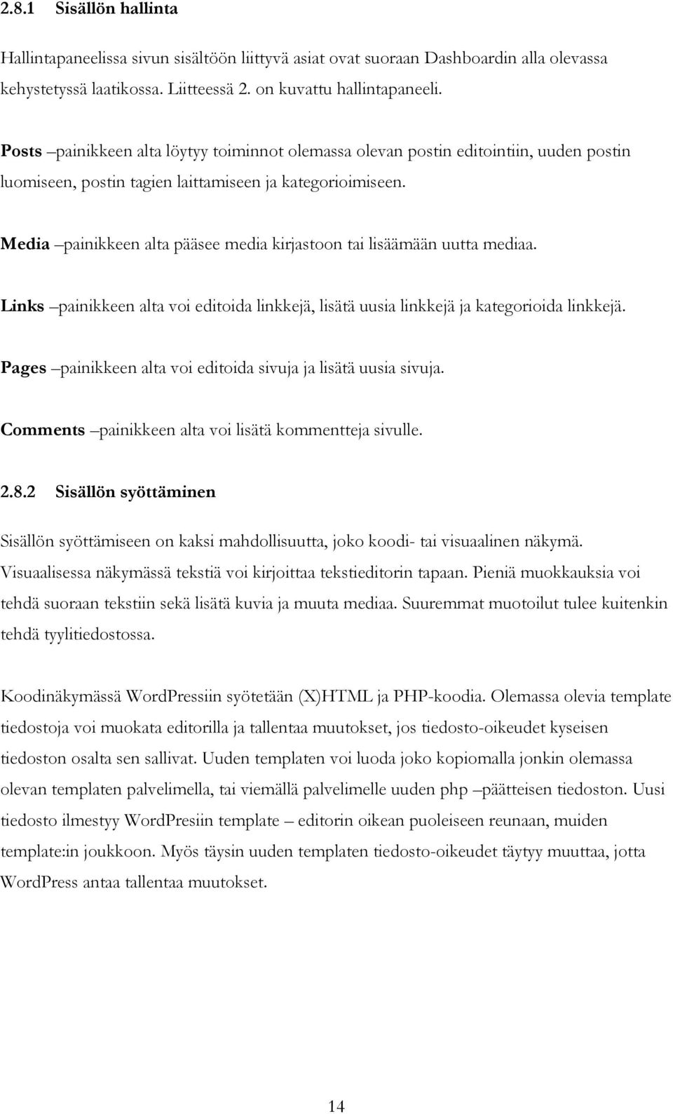 Media painikkeen alta pääsee media kirjastoon tai lisäämään uutta mediaa. Links painikkeen alta voi editoida linkkejä, lisätä uusia linkkejä ja kategorioida linkkejä.