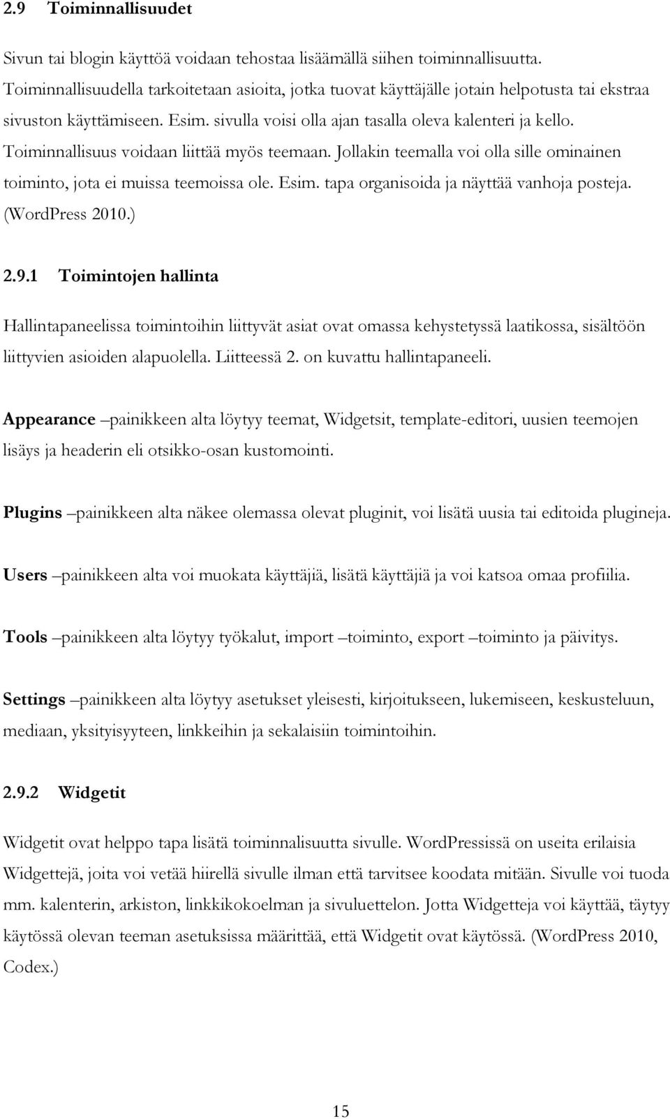 Toiminnallisuus voidaan liittää myös teemaan. Jollakin teemalla voi olla sille ominainen toiminto, jota ei muissa teemoissa ole. Esim. tapa organisoida ja näyttää vanhoja posteja. (WordPress 2010.) 2.