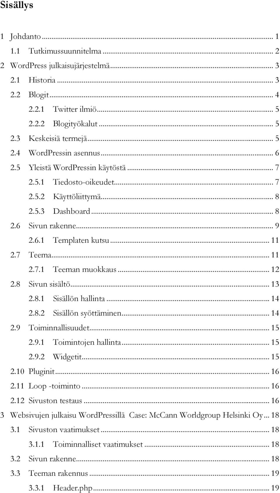 7 Teema... 11 2.7.1 Teeman muokkaus... 12 2.8 Sivun sisältö... 13 2.8.1 Sisällön hallinta... 14 2.8.2 Sisällön syöttäminen... 14 2.9 Toiminnallisuudet... 15 2.9.1 Toimintojen hallinta... 15 2.9.2 Widgetit.