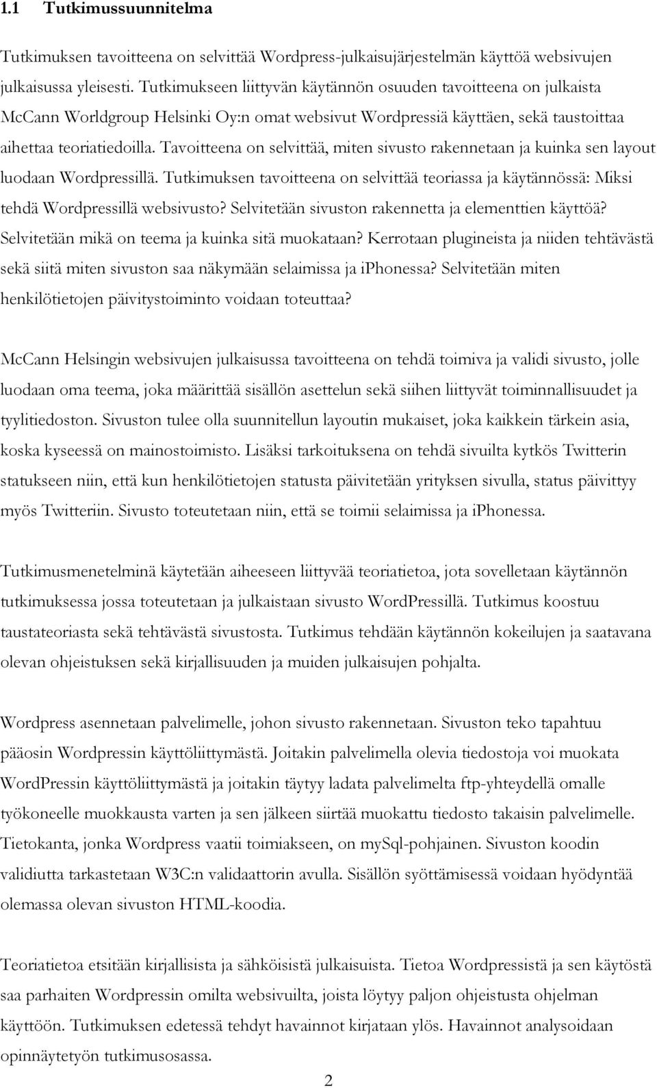 Tavoitteena on selvittää, miten sivusto rakennetaan ja kuinka sen layout luodaan Wordpressillä. Tutkimuksen tavoitteena on selvittää teoriassa ja käytännössä: Miksi tehdä Wordpressillä websivusto?