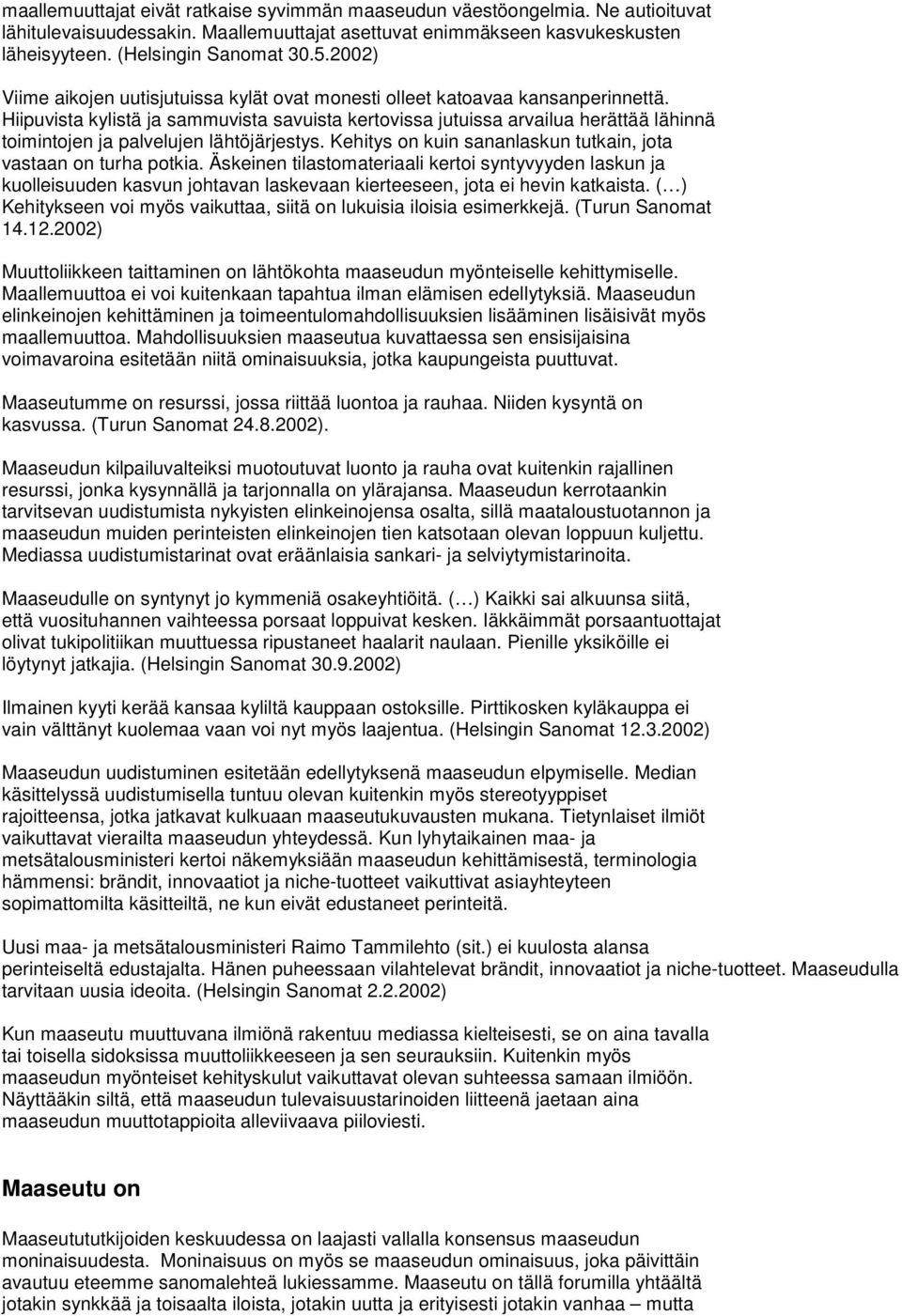 Hiipuvista kylistä ja sammuvista savuista kertovissa jutuissa arvailua herättää lähinnä toimintojen ja palvelujen lähtöjärjestys. Kehitys on kuin sananlaskun tutkain, jota vastaan on turha potkia.