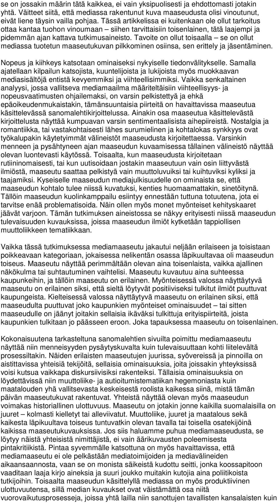 Tavoite on ollut toisaalla se on ollut mediassa tuotetun maaseutukuvan pilkkominen osiinsa, sen erittely ja jäsentäminen. Nopeus ja kiihkeys katsotaan ominaiseksi nykyiselle tiedonvälitykselle.