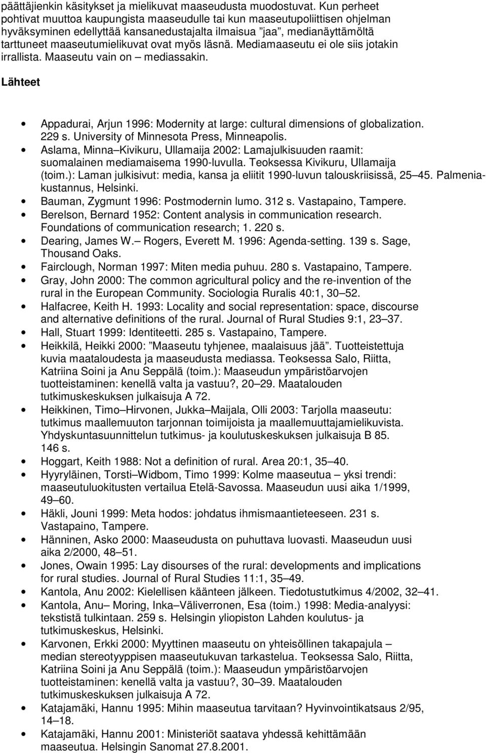 myös läsnä. Mediamaaseutu ei ole siis jotakin irrallista. Maaseutu vain on mediassakin. Lähteet Appadurai, Arjun 1996: Modernity at large: cultural dimensions of globalization. 229 s.