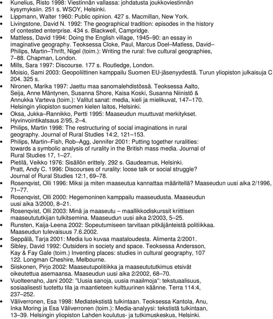 Mattless, David 1994: Doing the English village, 1945 90: an essay in imaginative geography. Teoksessa Cloke, Paul, Marcus Doel Matless, David Philips, Martin Thrift, Nigel (toim.