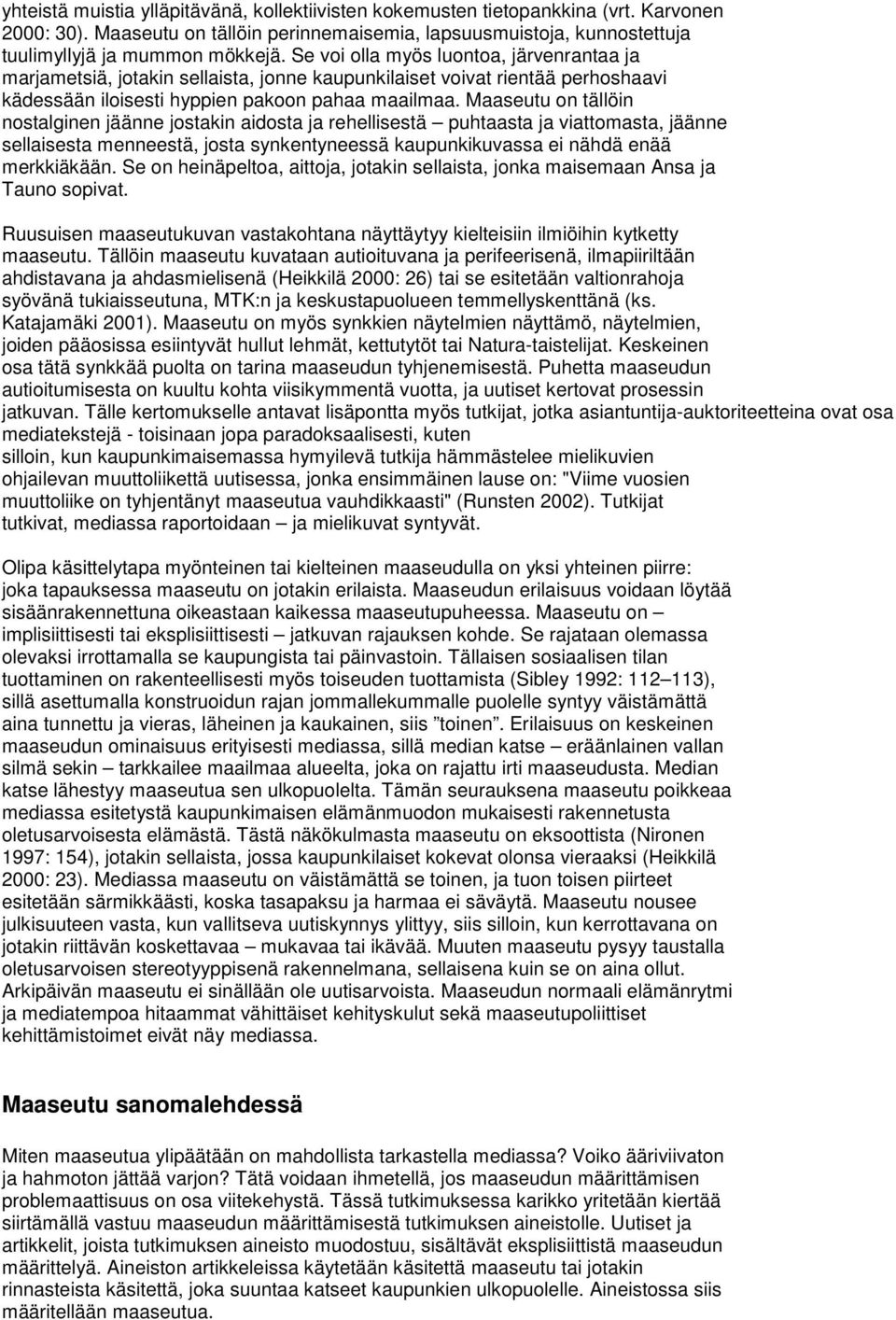 Maaseutu on tällöin nostalginen jäänne jostakin aidosta ja rehellisestä puhtaasta ja viattomasta, jäänne sellaisesta menneestä, josta synkentyneessä kaupunkikuvassa ei nähdä enää merkkiäkään.