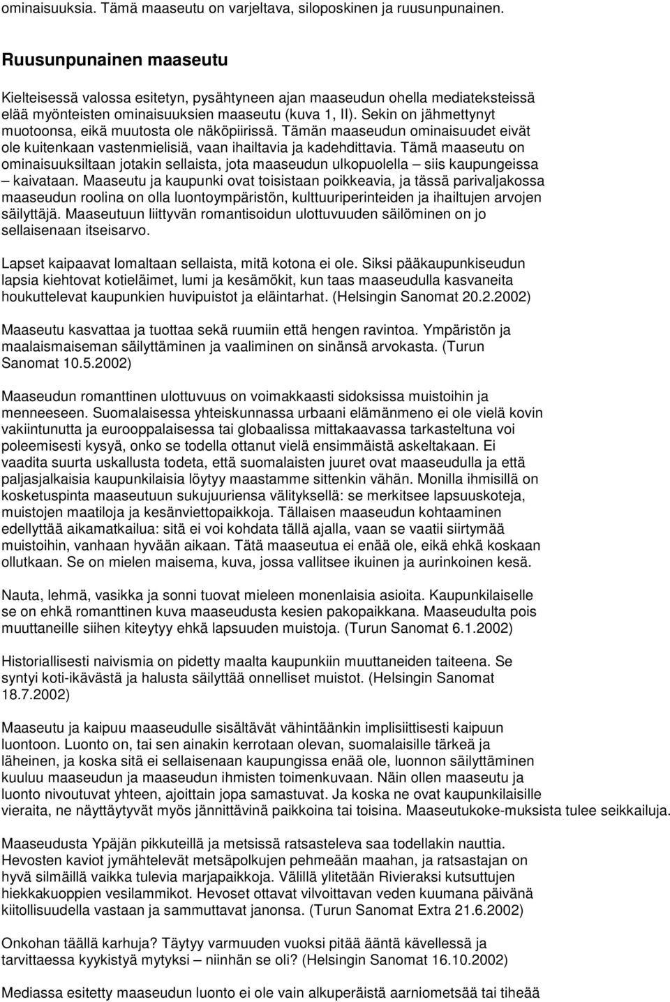 Sekin on jähmettynyt muotoonsa, eikä muutosta ole näköpiirissä. Tämän maaseudun ominaisuudet eivät ole kuitenkaan vastenmielisiä, vaan ihailtavia ja kadehdittavia.