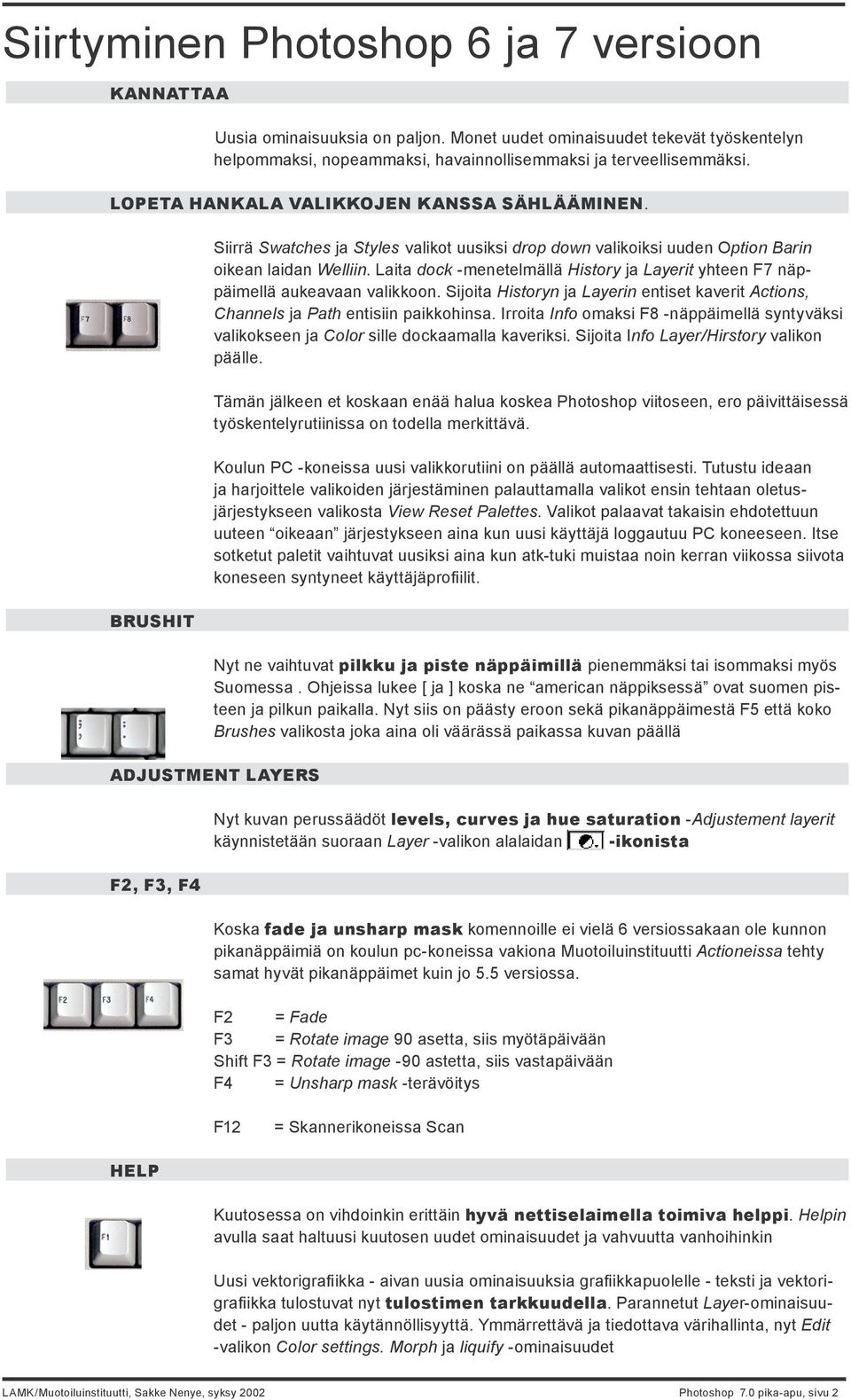 Laita dock -menetelmällä History ja Layerit yhteen F7 näppäimellä aukeavaan valikkoon. Sijoita Historyn ja Layerin entiset kaverit Actions, Channels ja Path entisiin paikkohinsa.