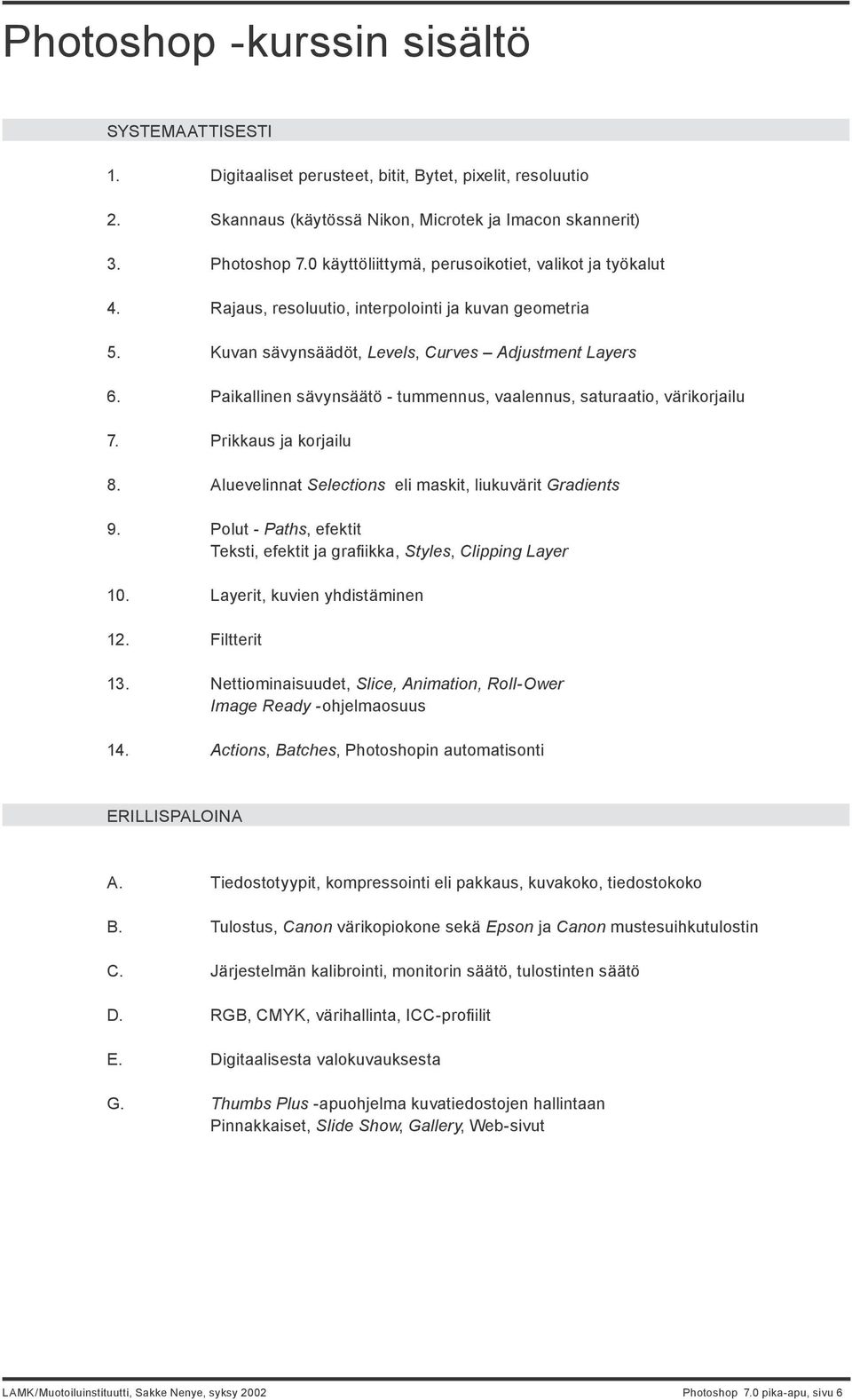 Paikallinen sävynsäätö - tummennus, vaalennus, saturaatio, värikorjailu 7. Prikkaus ja korjailu 8. Aluevelinnat Selections eli maskit, liukuvärit Gradients 9.