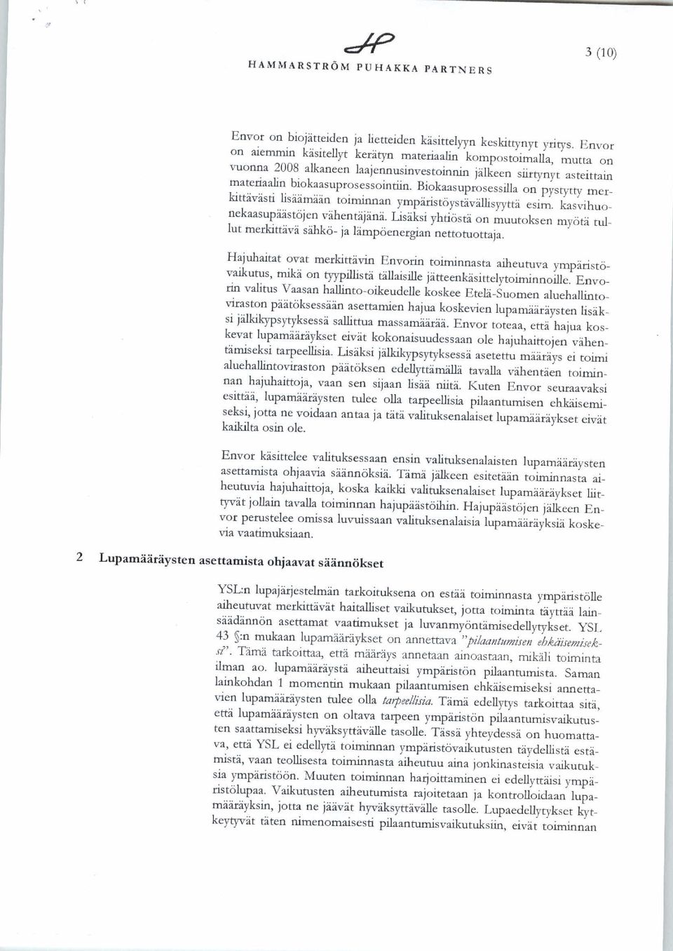 Biokaasuprosessilla on pystytty merkittävästi lisäämään toiminnan ympäristöystävällisyyttä esim. kasvihuonekaasupäästöjen vähentäjänä.