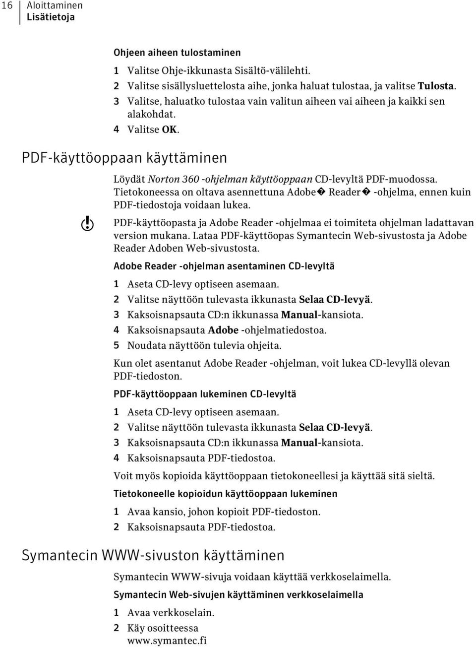 Tietokoneessa on oltava asennettuna Adobe Reader -ohjelma, ennen kuin PDF-tiedostoja voidaan lukea. PDF-käyttöopasta ja Adobe Reader -ohjelmaa ei toimiteta ohjelman ladattavan version mukana.