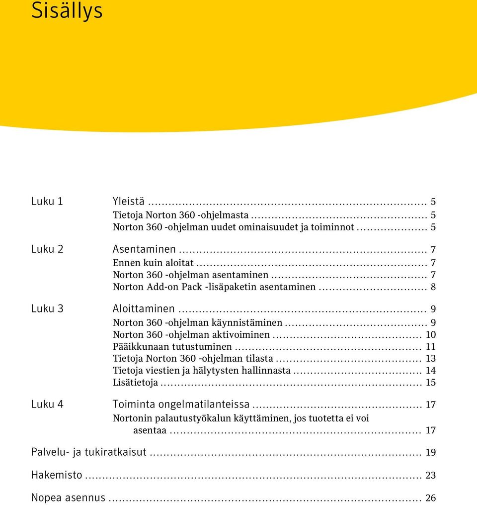 .. 9 Norton 360 -ohjelman aktivoiminen... 10 Pääikkunaan tutustuminen... 11 Tietoja Norton 360 -ohjelman tilasta... 13 Tietoja viestien ja hälytysten hallinnasta.