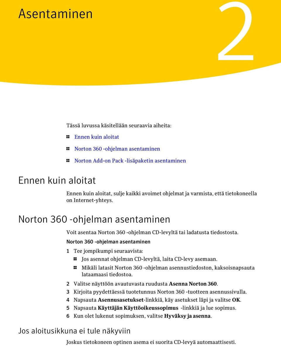 Norton 360 -ohjelman asentaminen 1 Tee jompikumpi seuraavista: 1 Jos asennat ohjelman CD-levyltä, laita CD-levy asemaan.