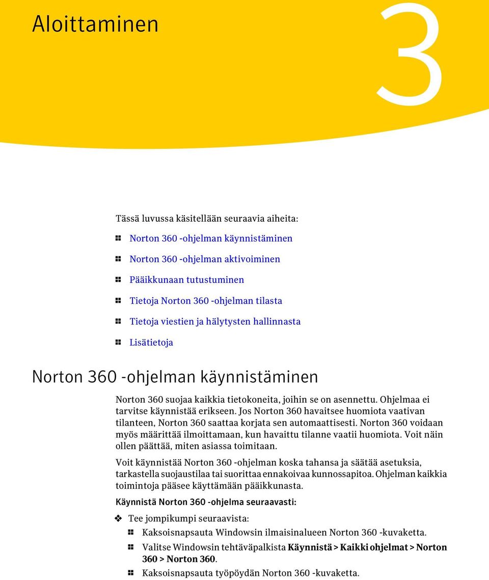 Jos Norton 360 havaitsee huomiota vaativan tilanteen, Norton 360 saattaa korjata sen automaattisesti. Norton 360 voidaan myös määrittää ilmoittamaan, kun havaittu tilanne vaatii huomiota.