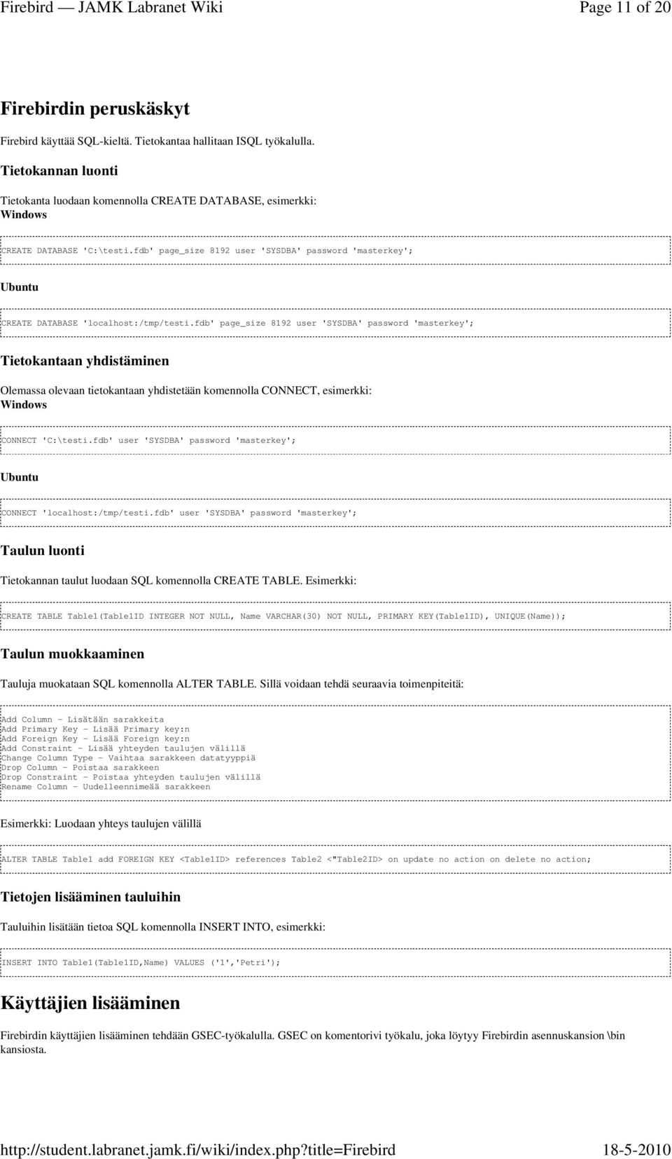 fdb' page_size 8192 user 'SYSDBA' password 'masterkey'; Ubuntu CREATE DATABASE 'localhost:/tmp/testi.