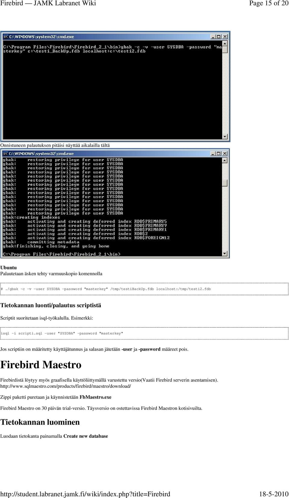 sql -user "SYSDBA" -password "masterkey" Jos scriptiin on määritetty käyttäjätunnus ja salasan jätetään -user ja -password määreet pois.