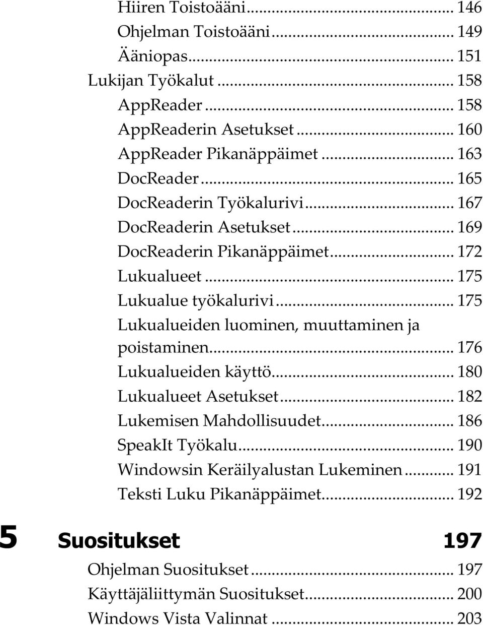 .. 175 Lukualueiden luominen, muuttaminen ja poistaminen... 176 Lukualueiden käyttö... 180 Lukualueet Asetukset... 182 Lukemisen Mahdollisuudet... 186 SpeakIt Työkalu.