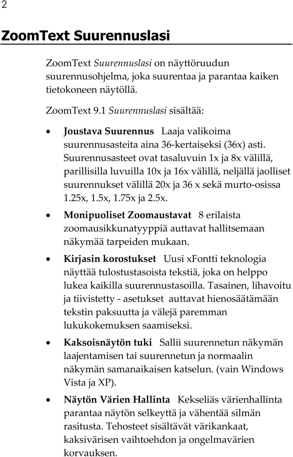 Suurennusasteet ovat tasaluvuin 1x ja 8x välillä, parillisilla luvuilla 10x ja 16x välillä, neljällä jaolliset suurennukset välillä 20x ja 36 x sekä murto-osissa 1.25x,