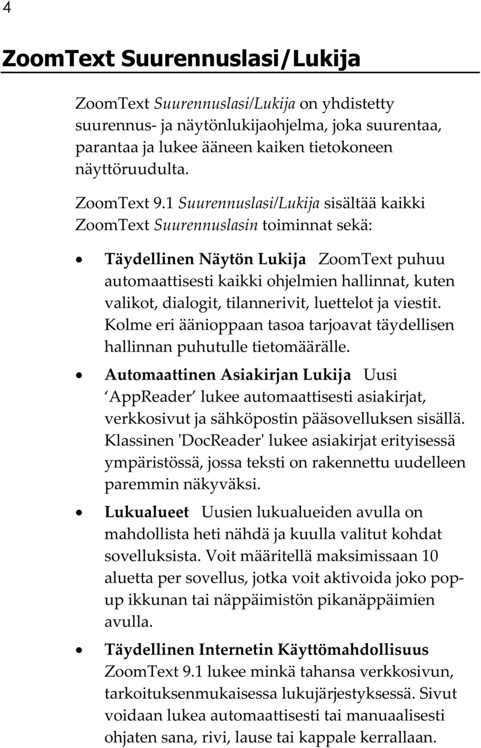 tilannerivit, luettelot ja viestit. Kolme eri äänioppaan tasoa tarjoavat täydellisen hallinnan puhutulle tietomäärälle.