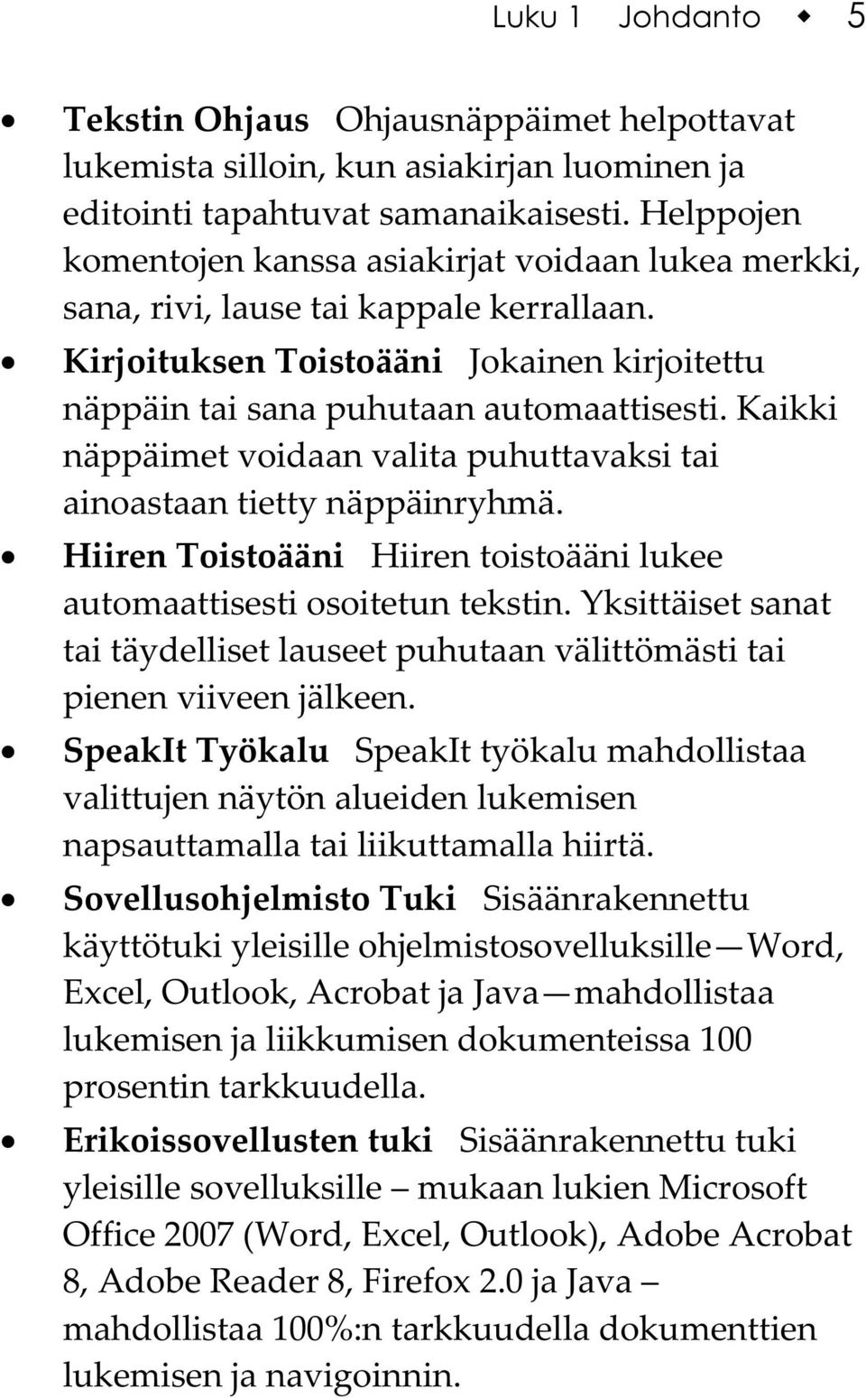 Kaikki näppäimet voidaan valita puhuttavaksi tai ainoastaan tietty näppäinryhmä. Hiiren Toistoääni Hiiren toistoääni lukee automaattisesti osoitetun tekstin.