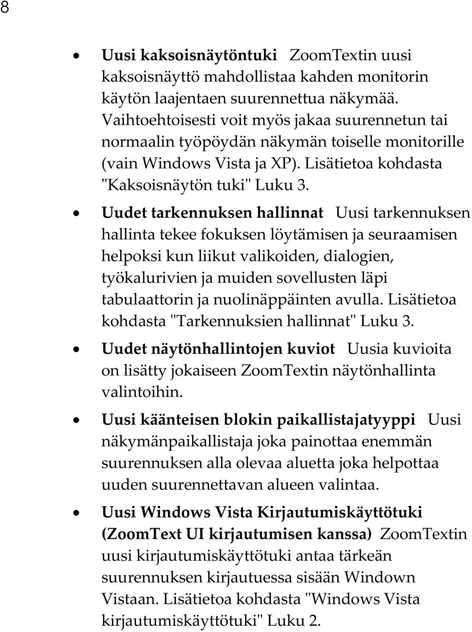 Uudet tarkennuksen hallinnat Uusi tarkennuksen hallinta tekee fokuksen löytämisen ja seuraamisen helpoksi kun liikut valikoiden, dialogien, työkalurivien ja muiden sovellusten läpi tabulaattorin ja