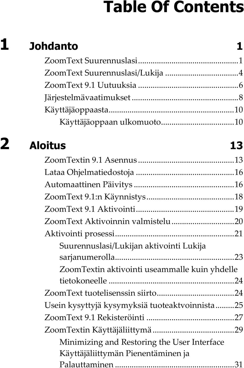 ..20 Aktivointi prosessi...21 Suurennuslasi/Lukijan aktivointi Lukija sarjanumerolla...23 ZoomTextin aktivointi useammalle kuin yhdelle tietokoneelle...24 ZoomText tuotelisenssin siirto.