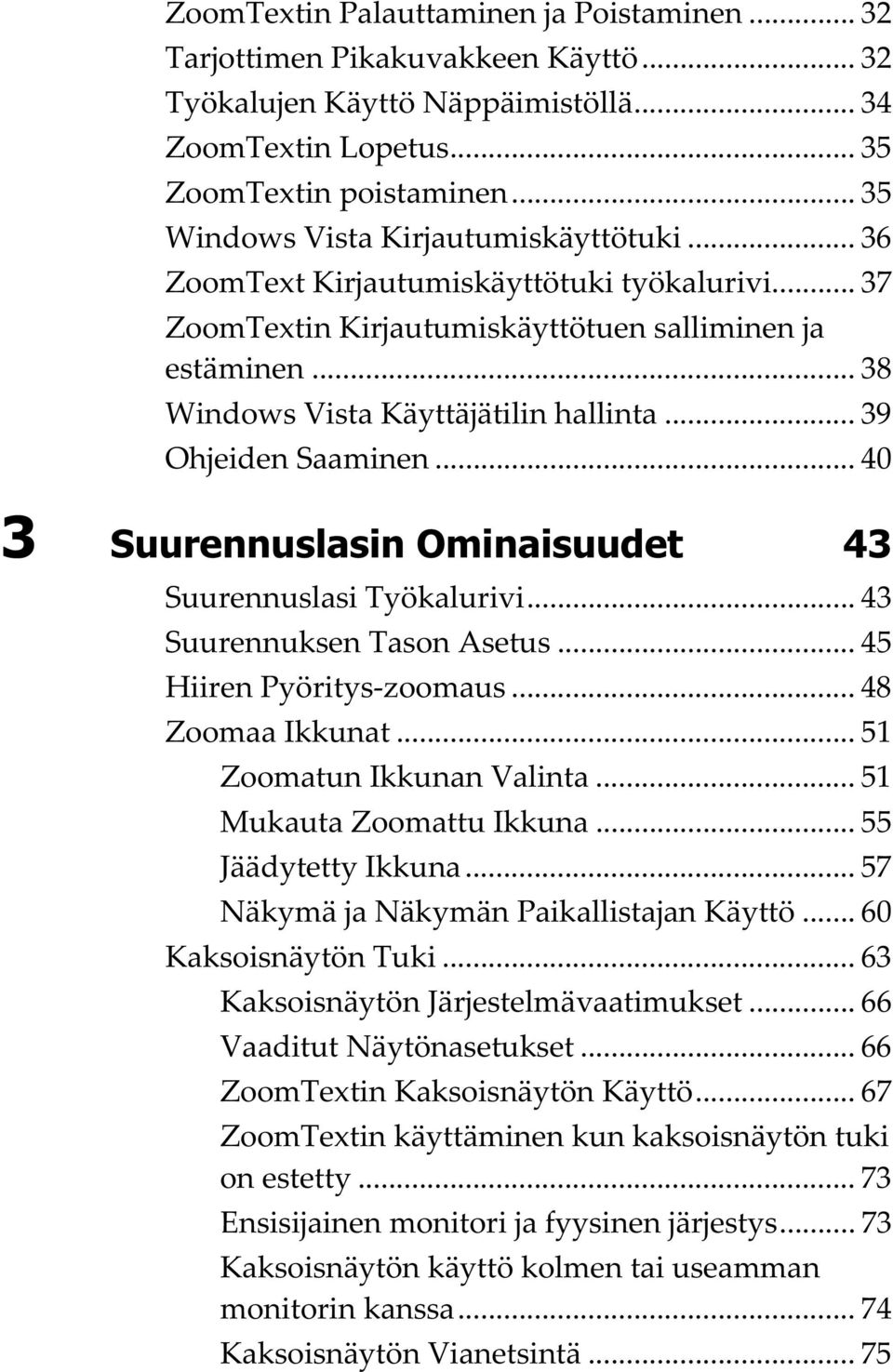 .. 39 Ohjeiden Saaminen... 40 3 Suurennuslasin Ominaisuudet 43 Suurennuslasi Työkalurivi... 43 Suurennuksen Tason Asetus... 45 Hiiren Pyöritys-zoomaus... 48 Zoomaa Ikkunat.