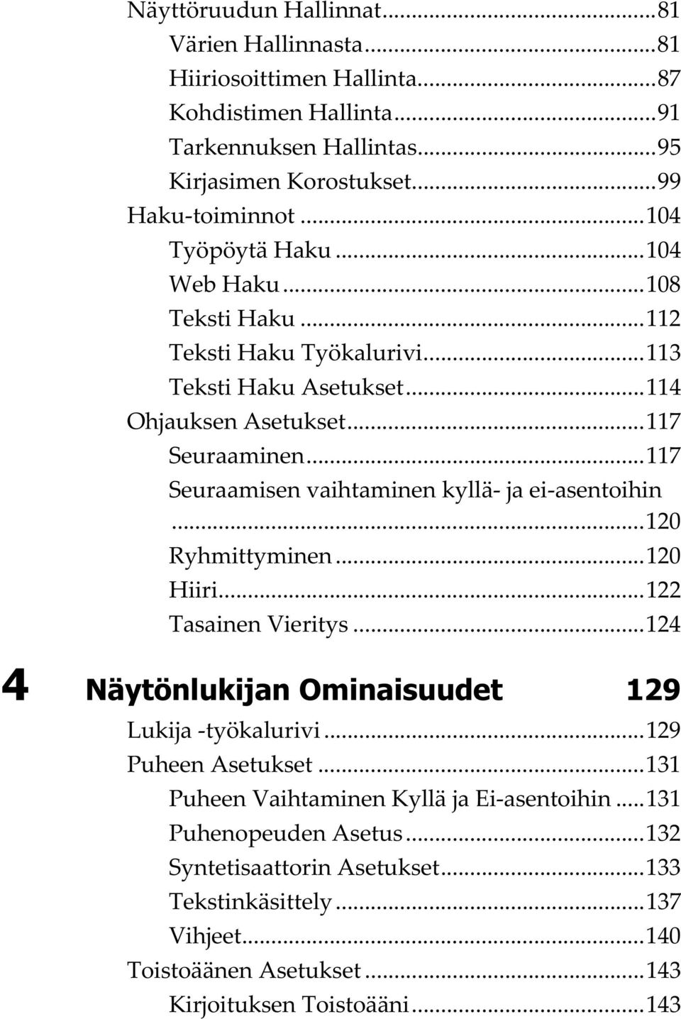 ..117 Seuraamisen vaihtaminen kyllä- ja ei-asentoihin...120 Ryhmittyminen...120 Hiiri...122 Tasainen Vieritys...124 4 Näytönlukijan Ominaisuudet 129 Lukija -työkalurivi.