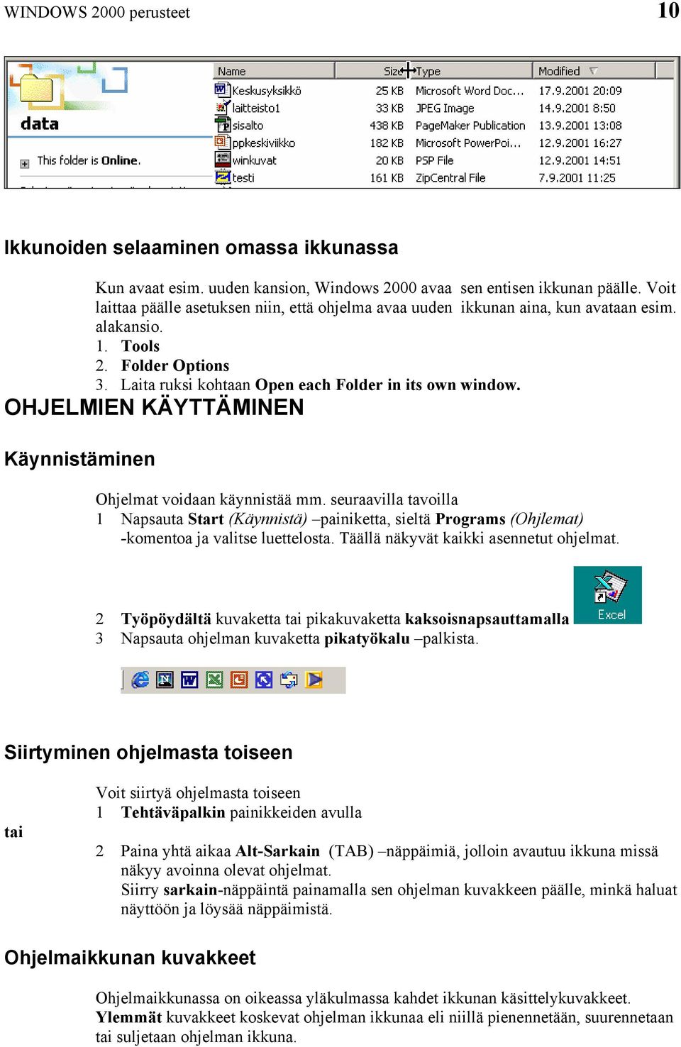 OHJELMIEN KÄYTTÄMINEN Käynnistäminen Ohjelmat voidaan käynnistää mm. seuraavilla tavoilla 1 Napsauta Start (Käynnistä) painiketta, sieltä Programs (Ohjlemat) -komentoa ja valitse luettelosta.