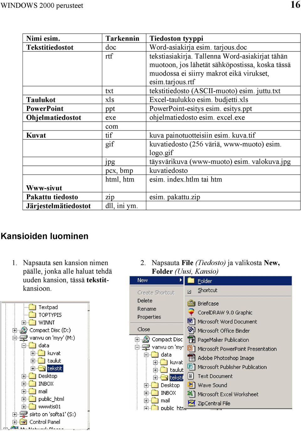 txt Taulukot xls Excel-taulukko esim. budjetti.xls PowerPoint ppt PowerPoint-esitys esim. esitys.ppt Ohjelmatiedostot exe ohjelmatiedosto esim. excel.exe com Kuvat tif kuva painotuotteisiin esim.