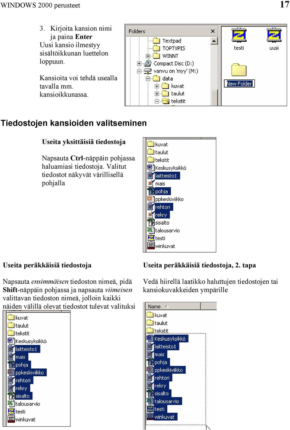 Valitut tiedostot näkyvät värillisellä pohjalla Useita peräkkäisiä tiedostoja Napsauta ensimmäisen tiedoston nimeä, pidä Shift-näppäin pohjassa ja napsauta viimeisen