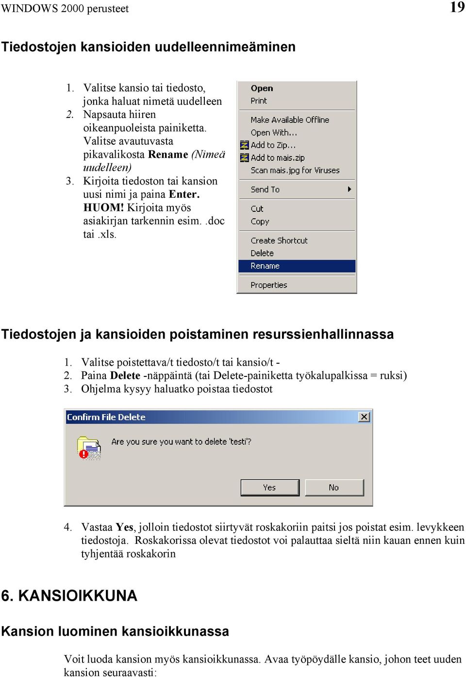 Tiedostojen ja kansioiden poistaminen resurssienhallinnassa 1. Valitse poistettava/t tiedosto/t tai kansio/t - 2. Paina Delete -näppäintä (tai Delete-painiketta työkalupalkissa = ruksi) 3.