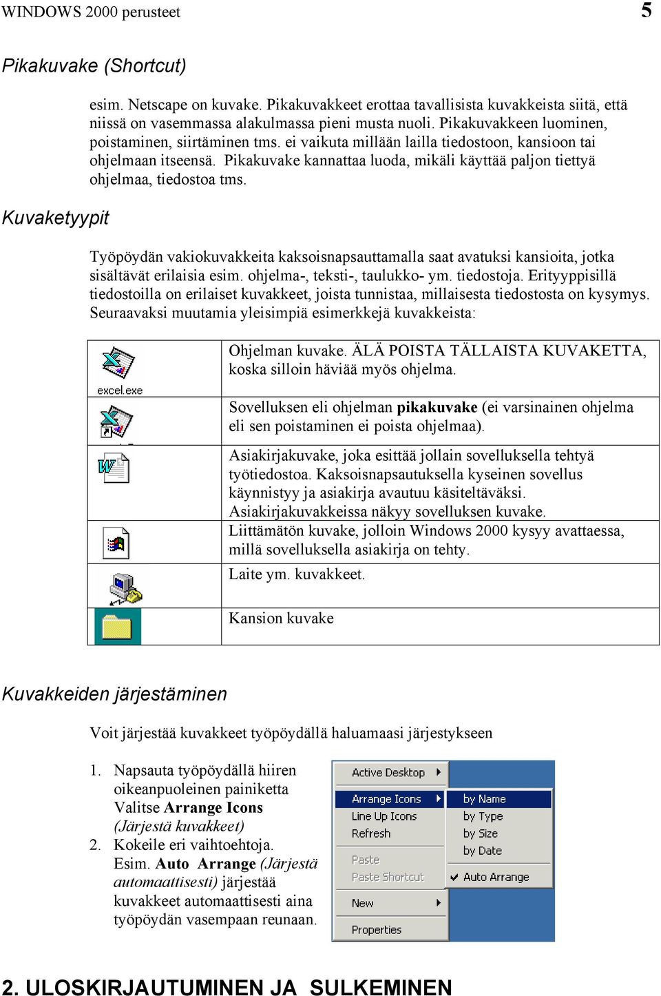 Pikakuvake kannattaa luoda, mikäli käyttää paljon tiettyä ohjelmaa, tiedostoa tms. Työpöydän vakiokuvakkeita kaksoisnapsauttamalla saat avatuksi kansioita, jotka sisältävät erilaisia esim.