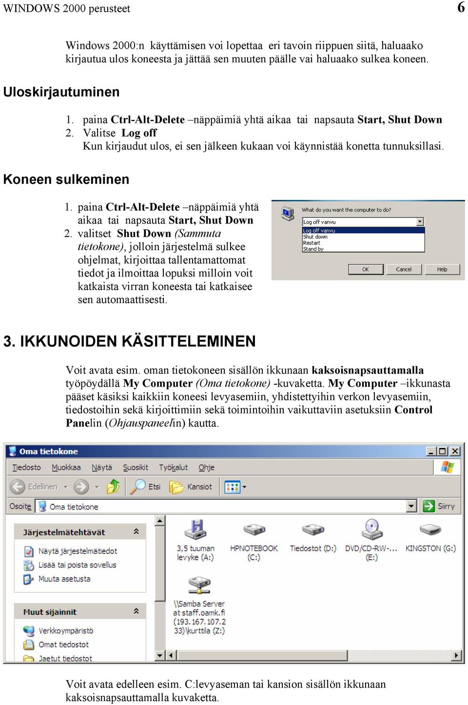 Koneen sulkeminen 1. paina Ctrl-Alt-Delete näppäimiä yhtä aikaa tai napsauta Start, Shut Down 2.