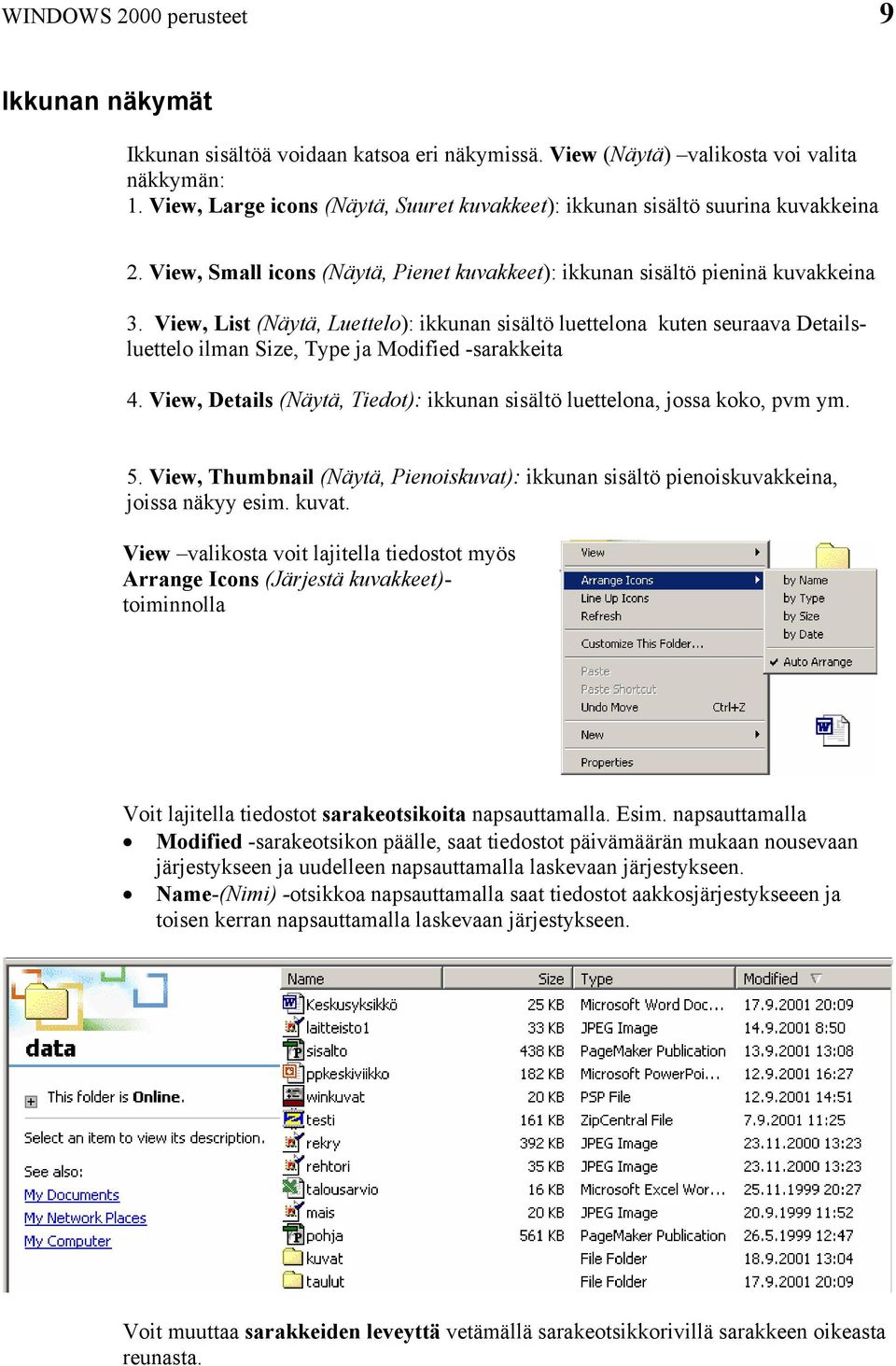 View, List (Näytä, Luettelo): ikkunan sisältö luettelona kuten seuraava Detailsluettelo ilman Size, Type ja Modified -sarakkeita 4.