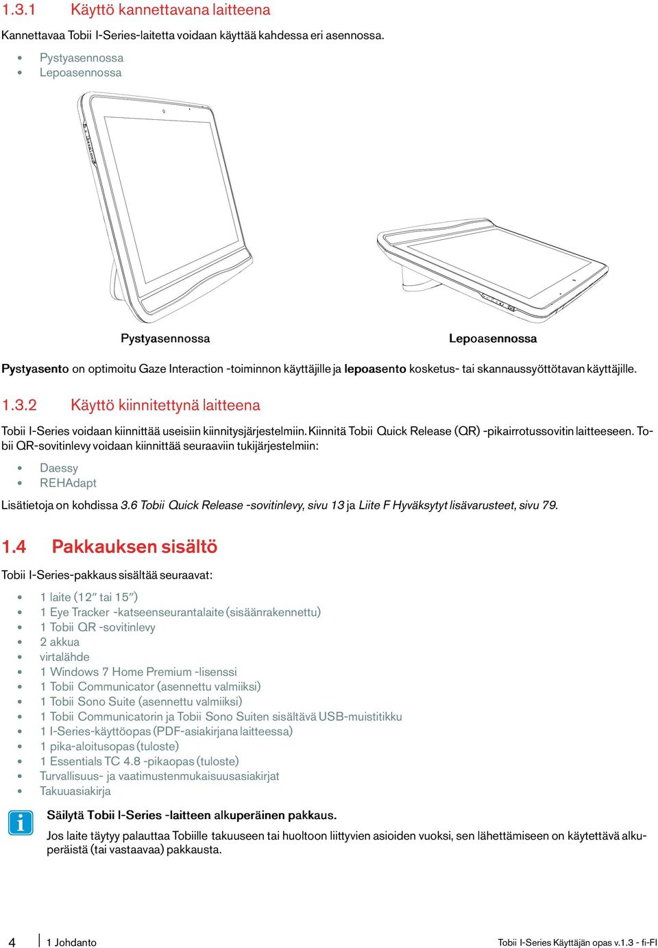 2 Käyttö kiinnitettynä laitteena Tobii I-Series voidaan kiinnittää useisiin kiinnitysjärjestelmiin. Kiinnitä Tobii Quick Release(QR)-pikairrotussovitin laitteeseen.