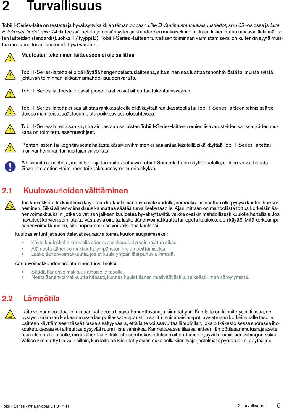 Tobii I-Series-laitteen turvallisen toiminnan varmistamiseksi on kuitenkin syytä muistaa muutama turvallisuuteen liittyvä varoitus: Muutosten tekeminen laitteeseen eiole sallittua Tobii