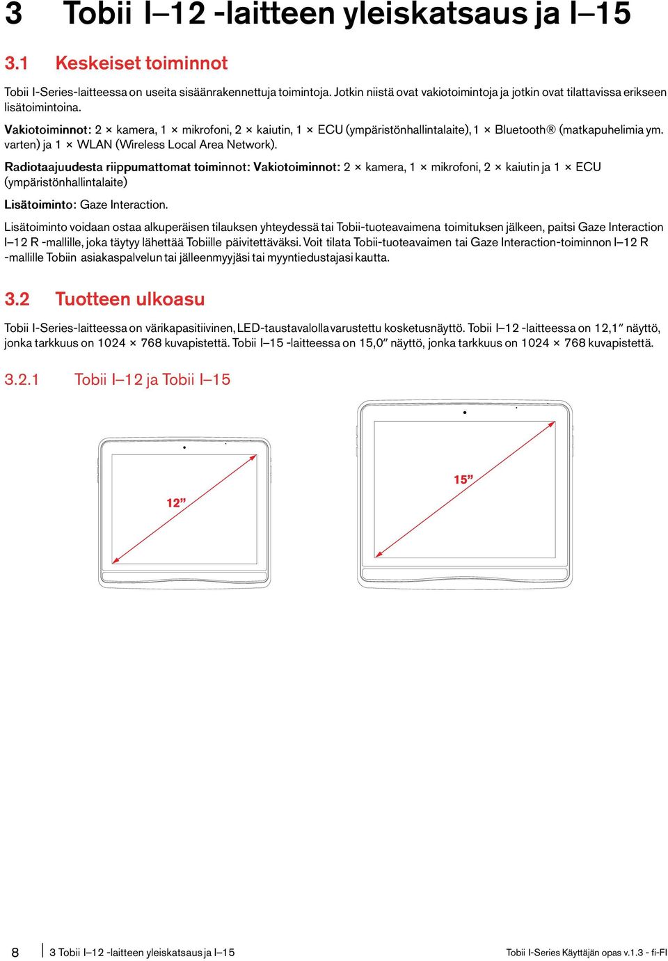 Vakiotoiminnot: 2 kamera, 1 mikrofoni, 2 kaiutin, 1 ECU(ympäristönhallintalaite), 1 Bluetooth (matkapuhelimia ym. varten) ja 1 WLAN(Wireless Local Area Network).