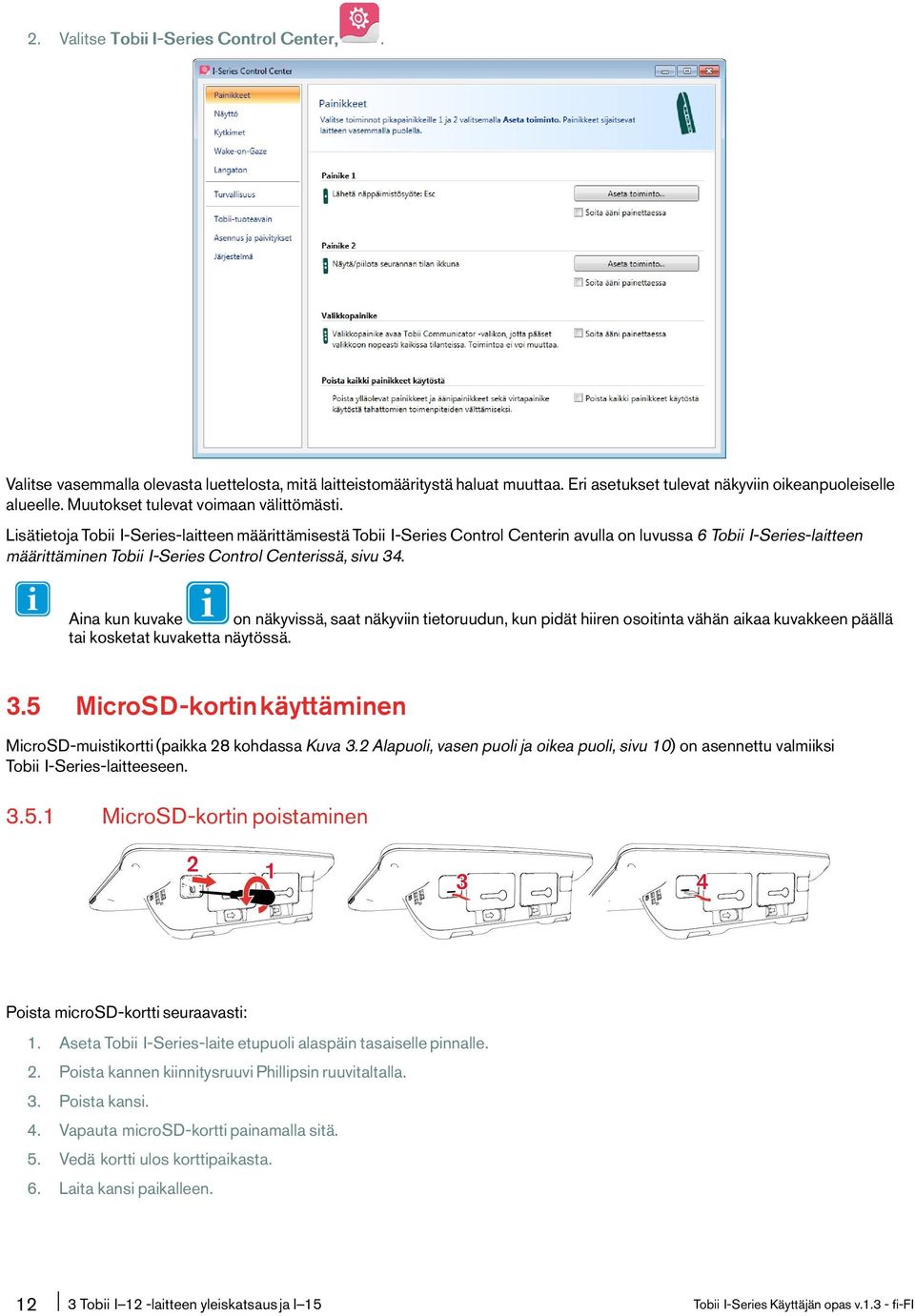 Lisätietoja Tobii I-Series-laitteen määrittämisestä Tobii I-Series Control Centerin avulla on luvussa 6 Tobii I-Series-laitteen määrittäminen Tobii I-Series Control Centerissä, sivu 34.