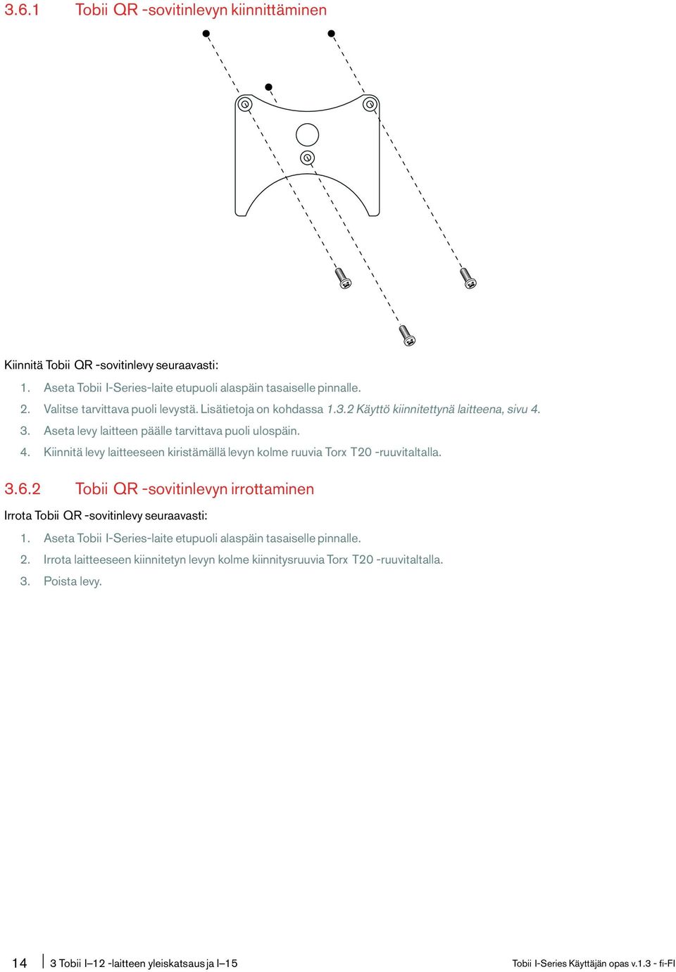 3.6.2 Tobii QR-sovitinlevyn irrottaminen Irrota Tobii QR-sovitinlevy seuraavasti: 1. Aseta Tobii I-Series-laite etupuoli alaspäin tasaiselle pinnalle. 2.