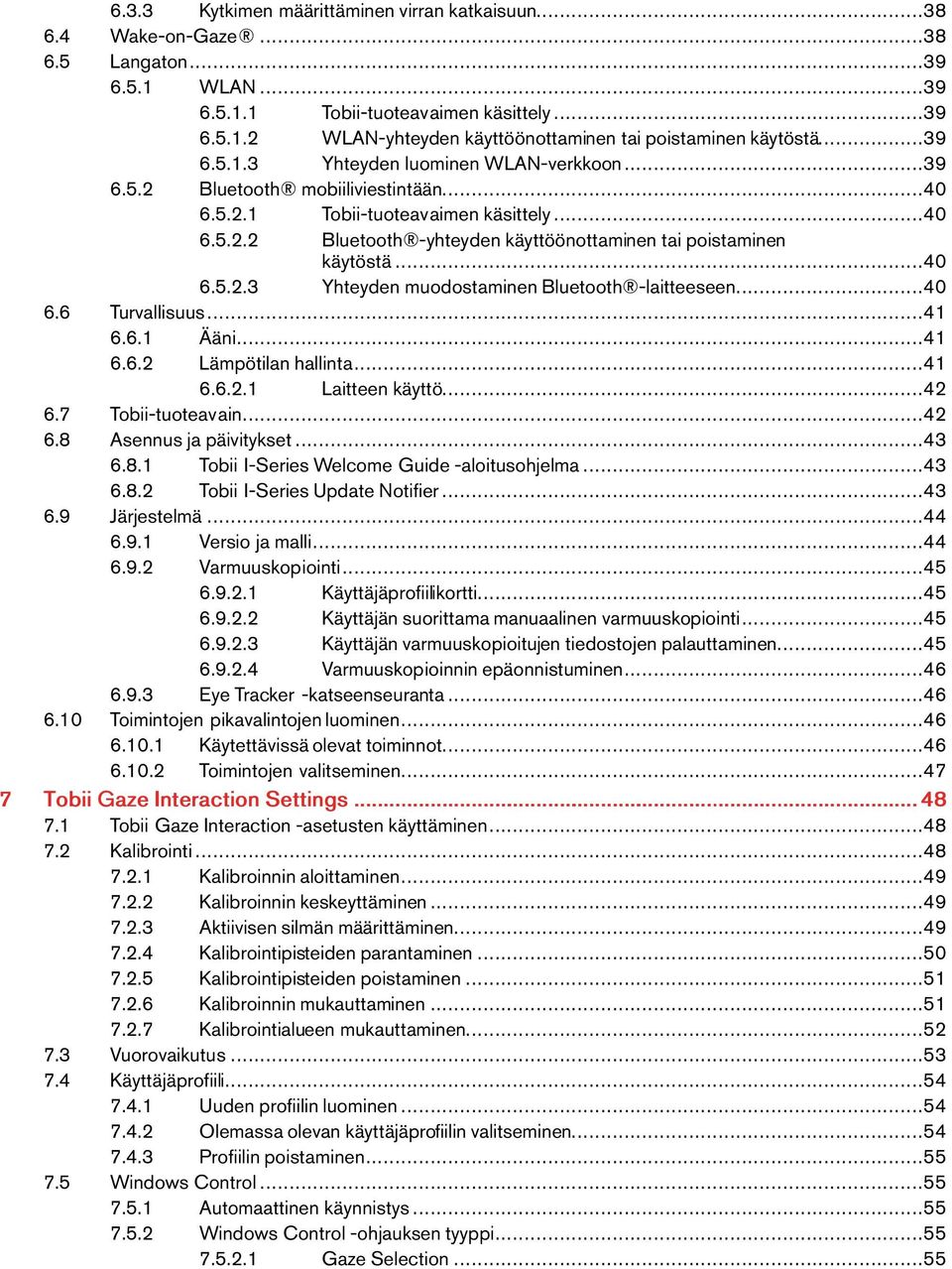 ..40 6.5.2.3 Yhteyden muodostaminenbluetooth -laitteeseen...40 6.6 Turvallisuus...41 6.6.1 Ääni...41 6.6.2 Lämpötilanhallinta...41 6.6.2.1 Laitteenkäyttö...42 6.7 Tobii-tuoteavain...42 6.8 Asennusjapäivitykset.