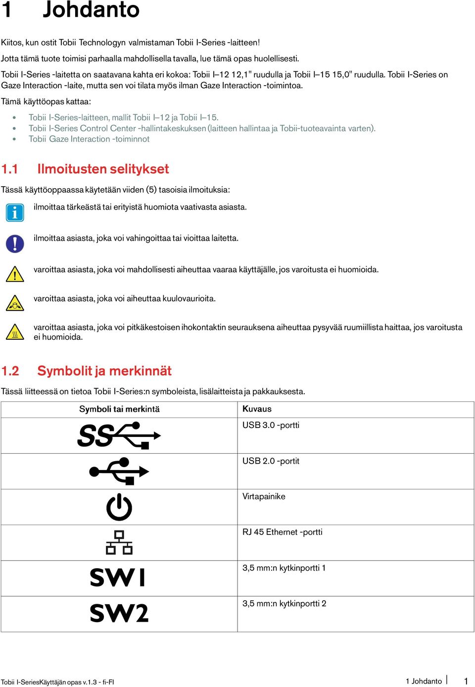 Tobii I-Series on Gaze Interaction-laite, mutta sen voi tilata myös ilman Gaze Interaction-toimintoa. Tämä käyttöopas kattaa: Tobii I-Series-laitteen, mallit Tobii I 12 ja Tobii I 15.